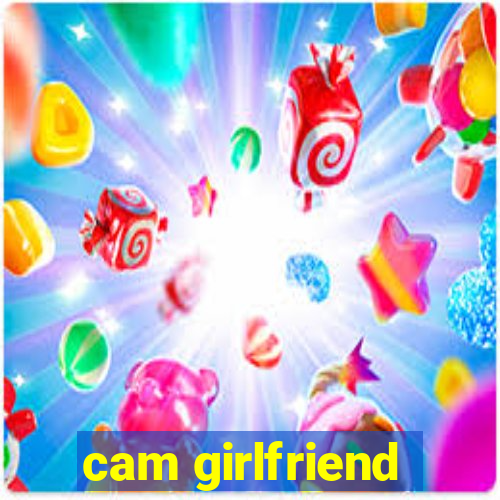 cam girlfriend